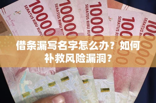 济南借条漏写名字怎么办？如何补救风险漏洞？