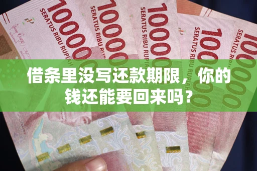 济南借条里没写还款期限，你的钱还能要回来吗？