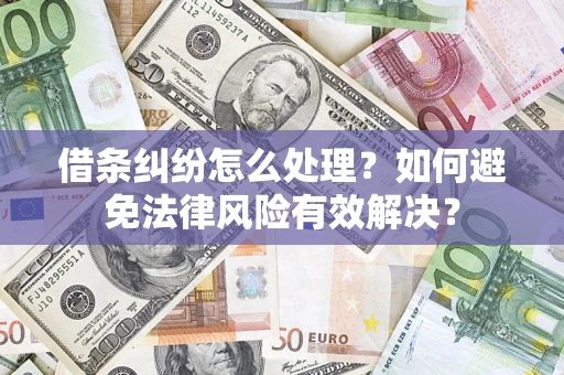 济南借条纠纷怎么处理？如何避免法律风险有效解决？