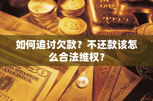 济南如何追讨欠款？不还款该怎么合法维权？