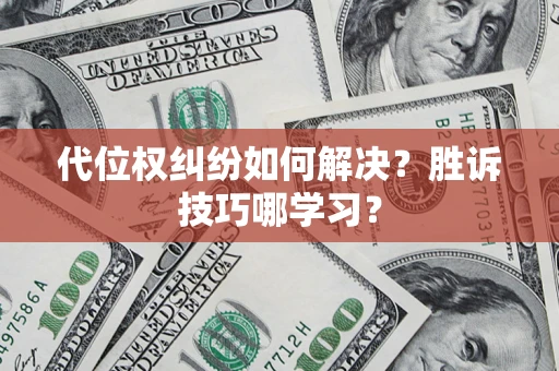 济南代位权纠纷如何解决？胜诉技巧哪学习？