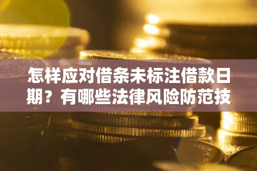 济南怎样应对借条未标注借款日期？有哪些法律风险防范技巧？