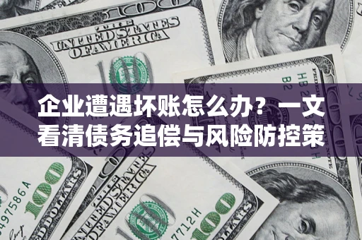 济南企业遭遇坏账怎么办？一文看清债务追偿与风险防控策略