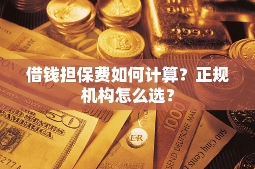 济南借钱担保费如何计算？正规机构怎么选？
