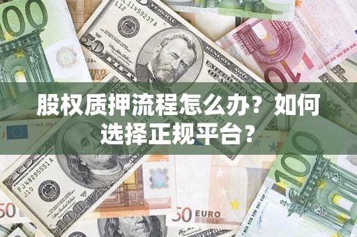济南股权质押流程怎么办？如何选择正规平台？