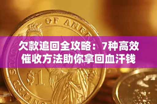 济南欠款追回全攻略：7种高效催收方法助你拿回血汗钱