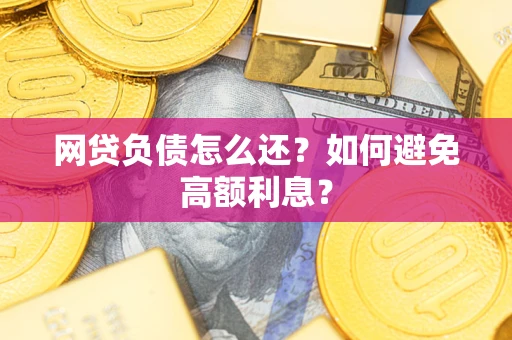 济南网贷负债怎么还？如何避免高额利息？