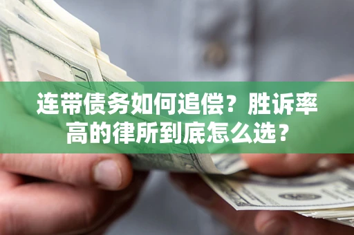 济南连带债务如何追偿？胜诉率高的律所到底怎么选？