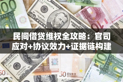 济南民间借贷维权全攻略：官司应对+协议效力+证据链构建指南