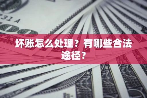 济南坏账怎么处理？有哪些合法途径？