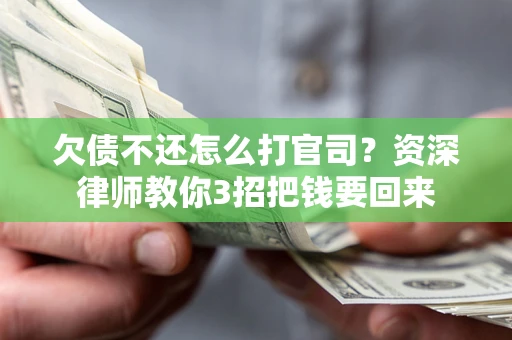济南欠债不还怎么打官司？资深律师教你3招把钱要回来