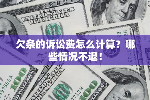济南欠条的诉讼费怎么计算?哪些情况不退! 济南欠条的诉讼费怎么计算?哪些情况不退!