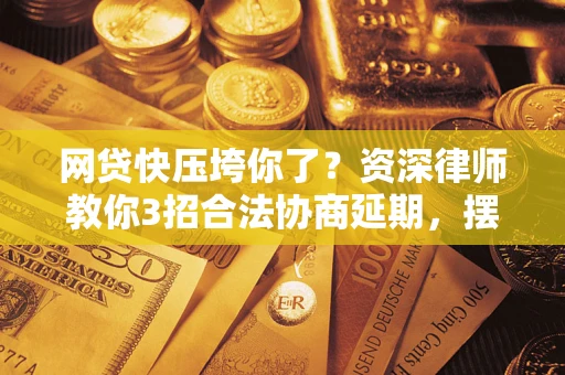 济南网贷快压垮你了？资深律师教你3招合法协商延期，摆脱暴力催收！