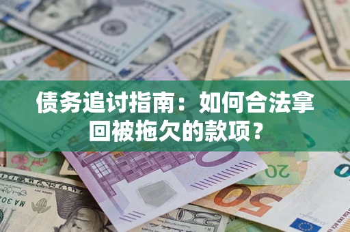 济南债务追讨指南：如何合法拿回被拖欠的款项？