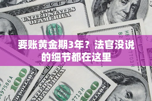 济南要账黄金期3年？法官没说的细节都在这里