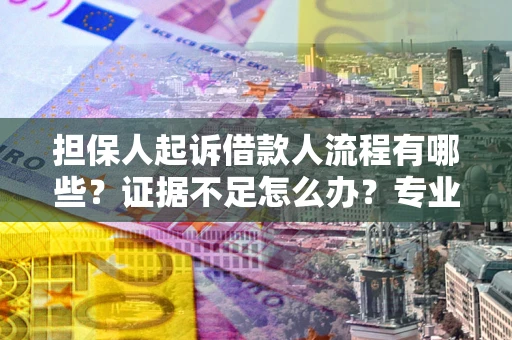 济南担保人起诉借款人流程有哪些？证据不足怎么办？专业律师解答