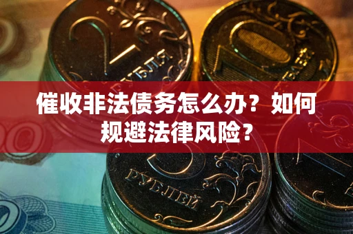 济南催收非法债务怎么办？如何规避法律风险？