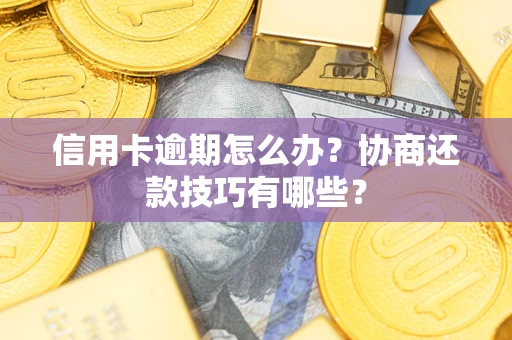 济南信用卡逾期怎么办？协商还款技巧有哪些？