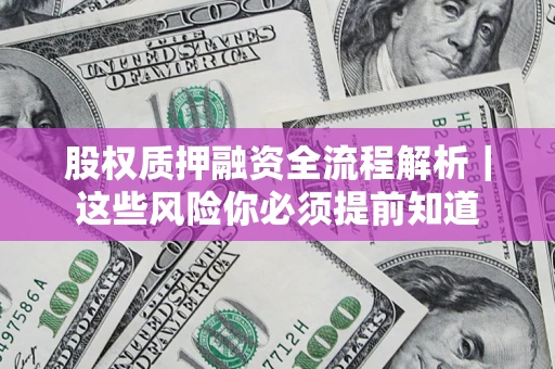 济南股权质押融资全流程解析｜这些风险你必须提前知道