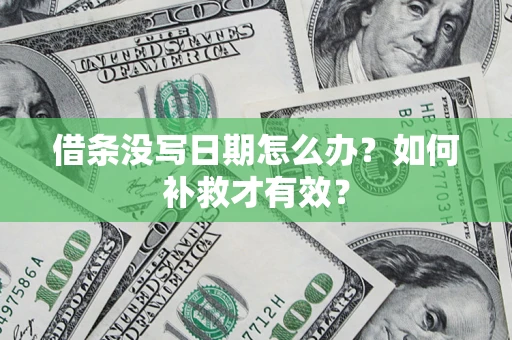 济南借条没写日期怎么办？如何补救才有效？