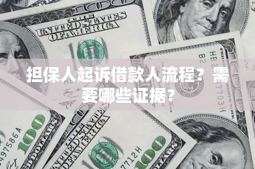 济南担保人起诉借款人流程?需要哪些证据? 济南担保人起诉借款人流程?需要哪些证据?