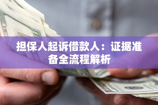 济南担保人起诉借款人：证据准备全流程解析
