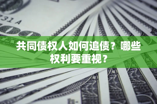 济南共同债权人如何追债？哪些权利要重视？
