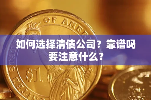 济南如何选择清债公司？靠谱吗要注意什么？