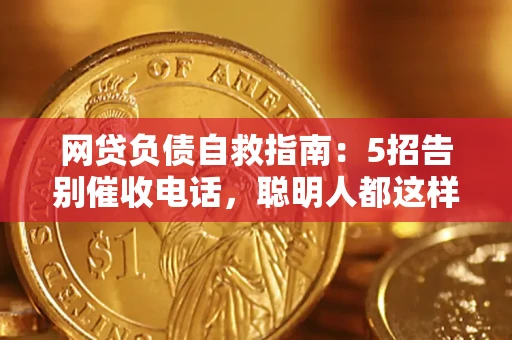 济南网贷负债自救指南：5招告别催收电话，聪明人都这样做
