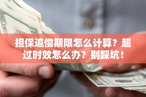 济南担保追偿期限怎么计算？超过时效怎么办？别踩坑！