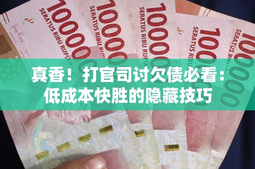 济南真香！打官司讨欠债必看：低成本快胜的隐藏技巧