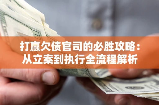 济南打赢欠债官司的必胜攻略：从立案到执行全流程解析