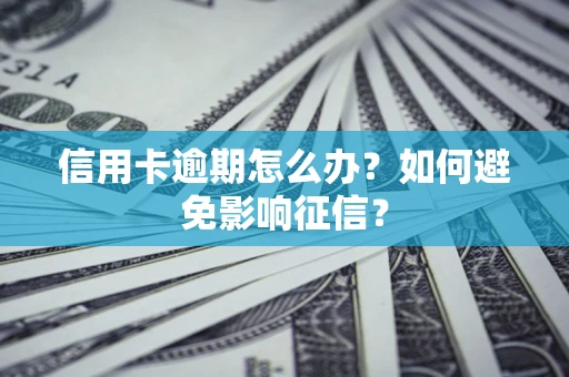 济南信用卡逾期怎么办？如何避免影响征信？