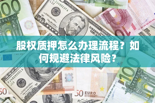 济南股权质押怎么办理流程？如何规避法律风险？