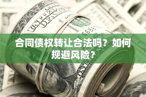 济南合同债权转让合法吗?如何规避风险? 济南合同债权转让合法吗?如何规避风险?