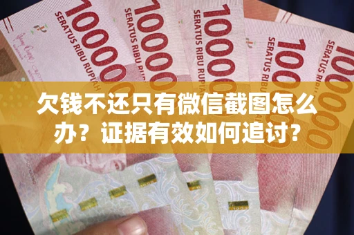 济南欠钱不还只有微信截图怎么办？证据有效如何追讨？