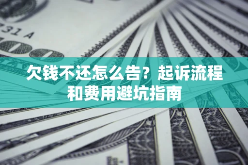 济南欠钱不还怎么告?起诉流程和费用避坑指南 济南欠钱不还怎么告?起诉流程和费用避坑指南