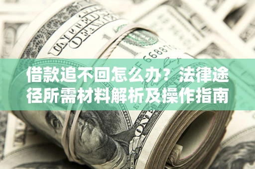 济南借款追不回怎么办?法律途径所需材料解析及操作指南 济南借款追不回怎么办?法律途径所需材料解析及操作指南