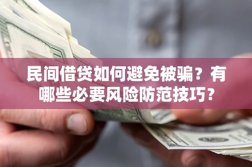 济南民间借贷如何避免被骗？有哪些必要风险防范技巧？