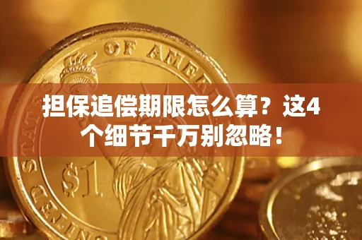 济南担保追偿期限怎么算?这4个细节千万别忽略! 济南担保追偿期限怎么算?这4个细节千万别忽略!