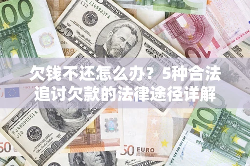 济南欠钱不还怎么办？5种合法追讨欠款的法律途径详解