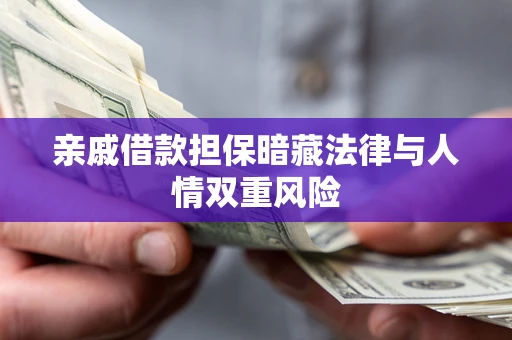济南亲戚借款担保暗藏法律与人情双重风险