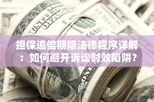 济南担保追偿期限法律程序详解：如何避开诉讼时效陷阱？
