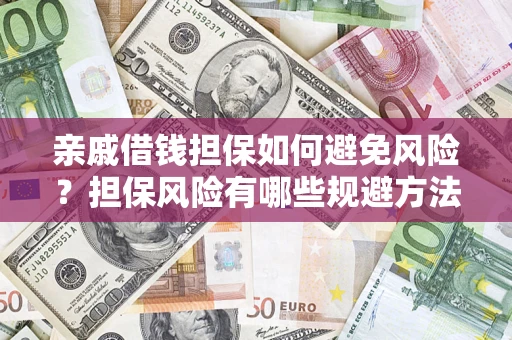 济南亲戚借钱担保如何避免风险？担保风险有哪些规避方法？
