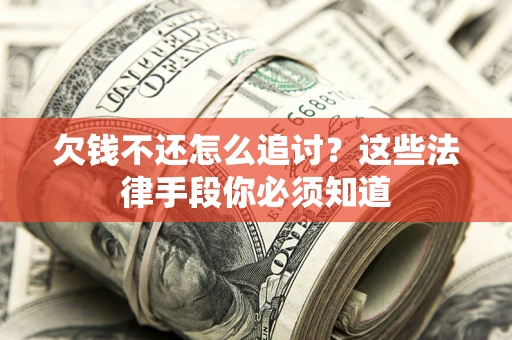 济南欠钱不还怎么追讨？这些法律手段你必须知道