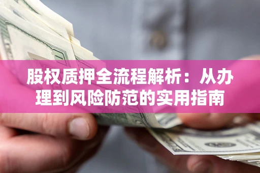 济南股权质押全流程解析：从办理到风险防范的实用指南