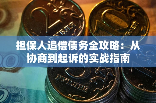 济南担保人追偿债务全攻略：从协商到起诉的实战指南
