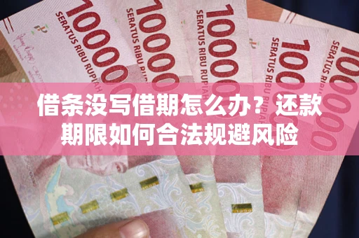 济南借条没写借期怎么办？还款期限如何合法规避风险