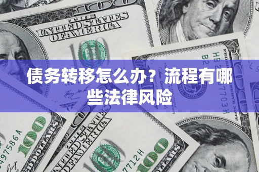 济南债务转移怎么办？流程有哪些法律风险